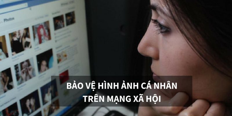 Bảo vệ hình ảnh cá nhân trên mạng xã hội