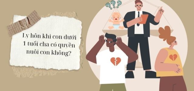 Ly hôn khi con dưới 1 tuổi cha có quyền nuôi con không